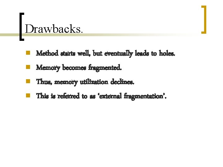 Drawbacks. n n Method starts well, but eventually leads to holes. Memory becomes fragmented. Drawbacks. n n Method starts well, but eventually leads to holes. Memory becomes fragmented.