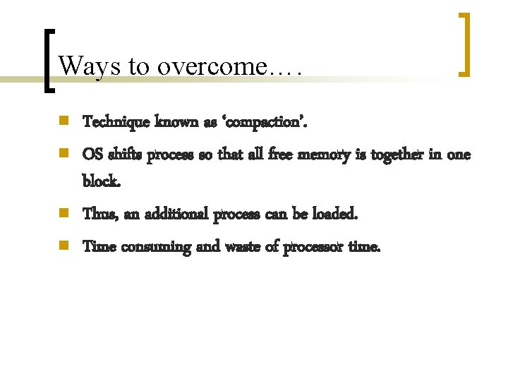 Ways to overcome…. n n Technique known as ‘compaction’. OS shifts process so that Ways to overcome…. n n Technique known as ‘compaction’. OS shifts process so that
