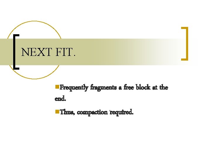NEXT FIT. n. Frequently fragments a free block at the end. n. Thus, compaction NEXT FIT. n. Frequently fragments a free block at the end. n. Thus, compaction