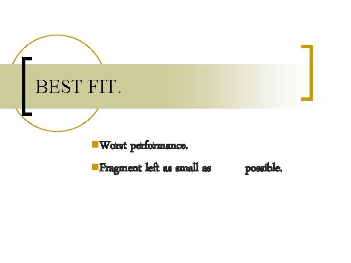 BEST FIT. n. Worst performance. n. Fragment left as small as possible. BEST FIT. n. Worst performance. n. Fragment left as small as possible.