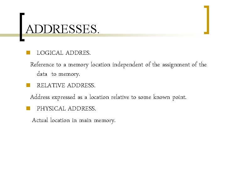 ADDRESSES. LOGICAL ADDRES. Reference to a memory location independent of the assignment of the