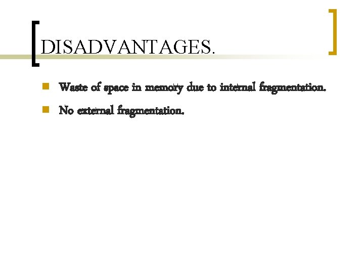 DISADVANTAGES. n n Waste of space in memory due to internal fragmentation. No external
