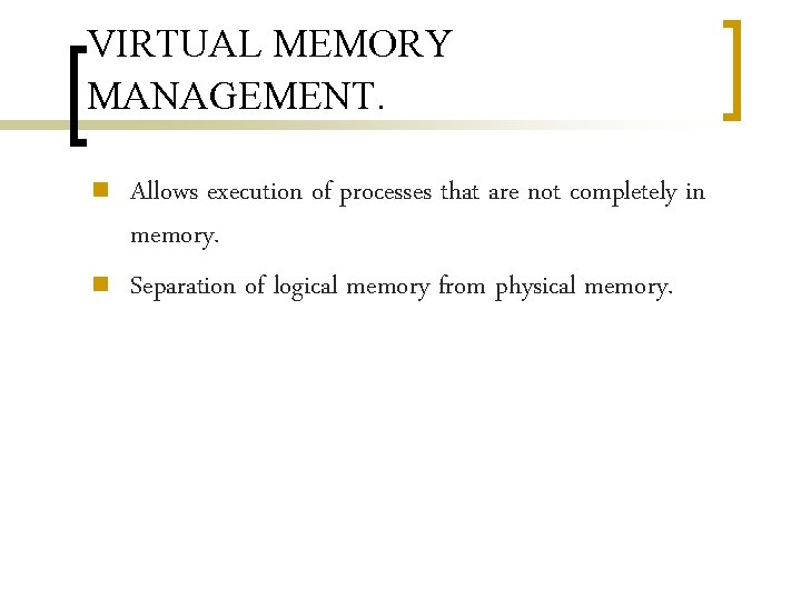 VIRTUAL MEMORY MANAGEMENT. n n Allows execution of processes that are not completely in