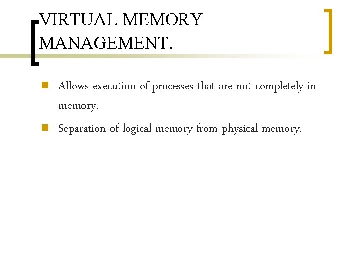 VIRTUAL MEMORY MANAGEMENT. n n Allows execution of processes that are not completely in VIRTUAL MEMORY MANAGEMENT. n n Allows execution of processes that are not completely in