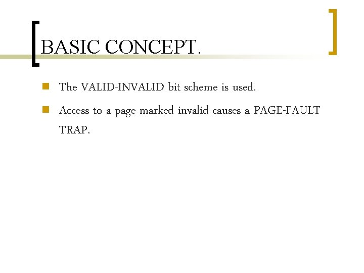 BASIC CONCEPT. n n The VALID-INVALID bit scheme is used. Access to a page