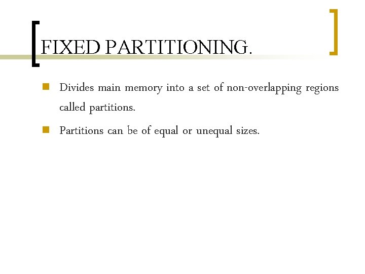 FIXED PARTITIONING. n n Divides main memory into a set of non-overlapping regions called