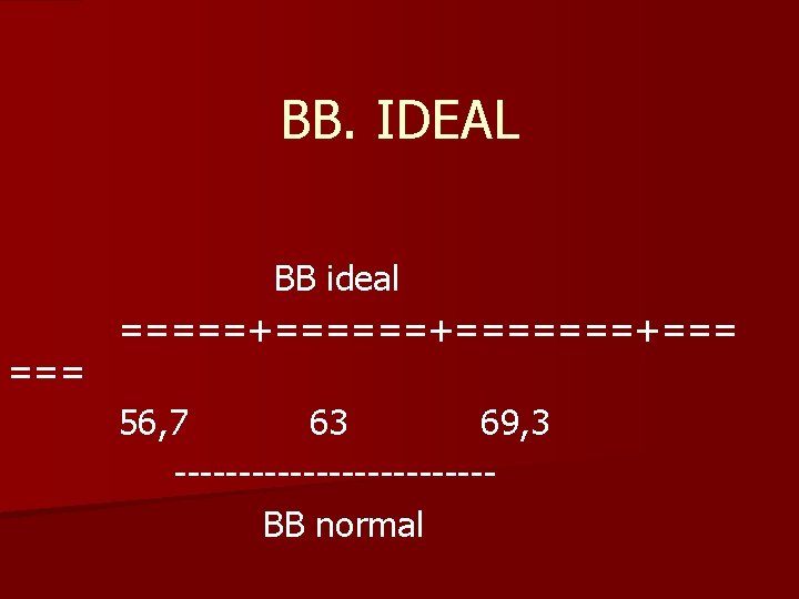 BB. IDEAL === BB ideal =====+=======+=== 56, 7 63 69, 3 ------------BB normal 