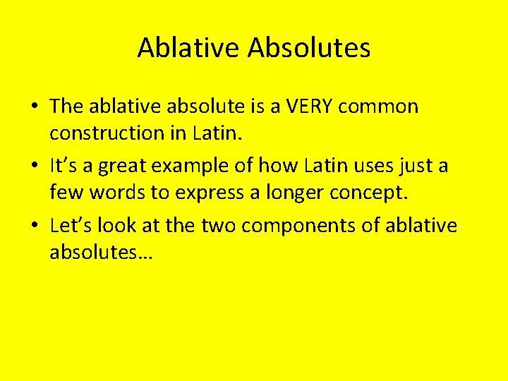 Ablative Absolutes • The ablative absolute is a VERY common construction in Latin. •