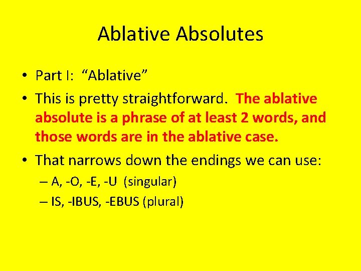Ablative Absolutes • Part I: “Ablative” • This is pretty straightforward. The ablative absolute