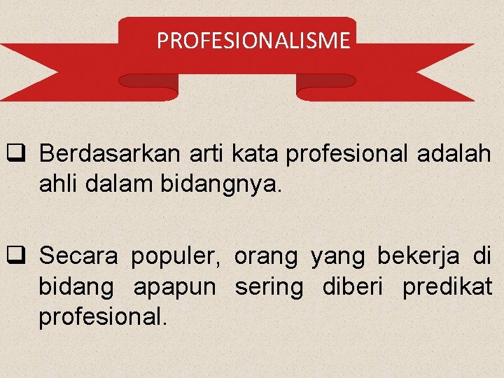 PROFESIONALISME q Berdasarkan arti kata profesional adalah ahli dalam bidangnya. q Secara populer, orang
