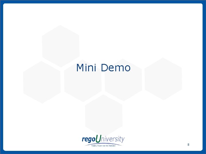 Mini Demo 8 www. regoconsulting. com Phone: 1 -888 -813 -0444 