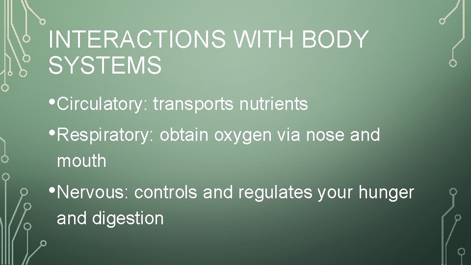 INTERACTIONS WITH BODY SYSTEMS • Circulatory: transports nutrients • Respiratory: obtain oxygen via nose