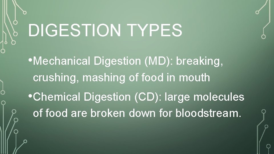 DIGESTION TYPES • Mechanical Digestion (MD): breaking, crushing, mashing of food in mouth •