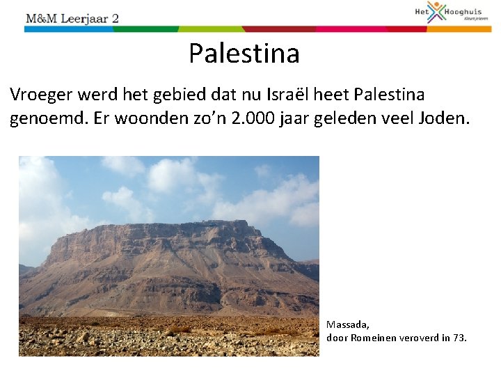 Palestina Vroeger werd het gebied dat nu Israël heet Palestina genoemd. Er woonden zo’n