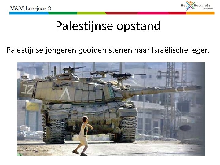 Palestijnse opstand Palestijnse jongeren gooiden stenen naar Israëlische leger. 
