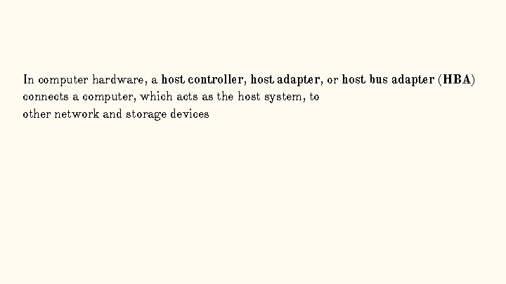 In computer hardware, a host controller, host adapter, or host bus adapter (HBA) connects