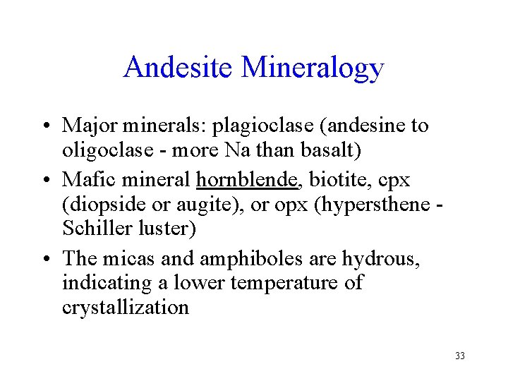 Andesite Mineralogy • Major minerals: plagioclase (andesine to oligoclase - more Na than basalt)