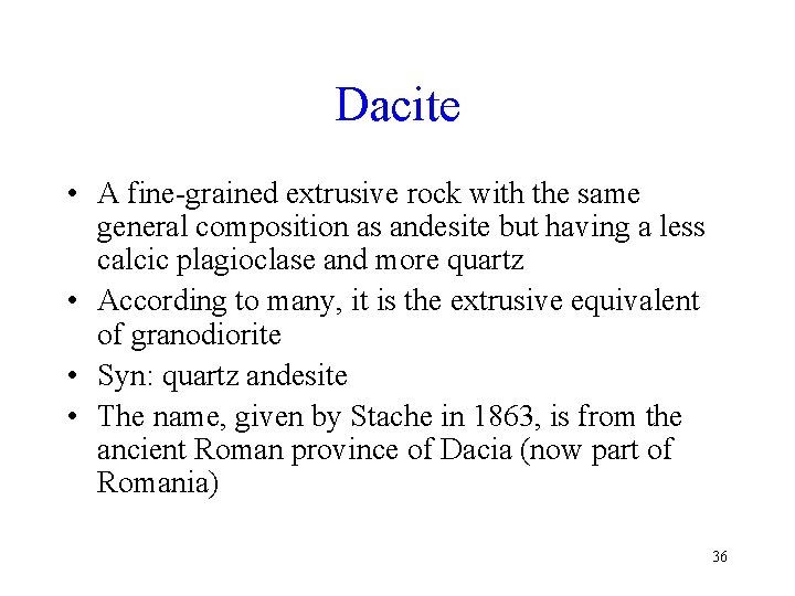 Dacite • A fine-grained extrusive rock with the same general composition as andesite but