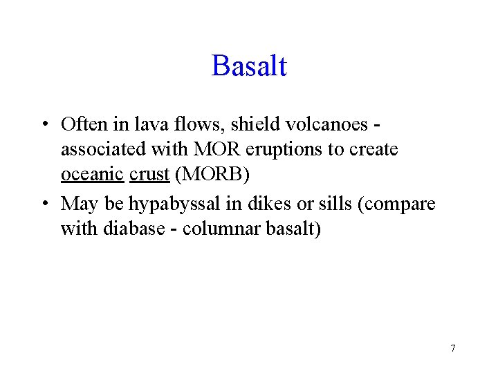 Basalt • Often in lava flows, shield volcanoes associated with MOR eruptions to create