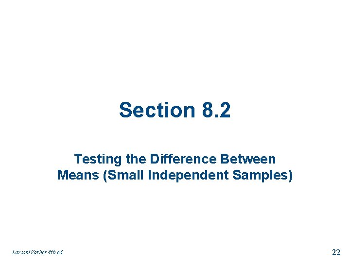 Section 8. 2 Testing the Difference Between Means (Small Independent Samples) Larson/Farber 4 th