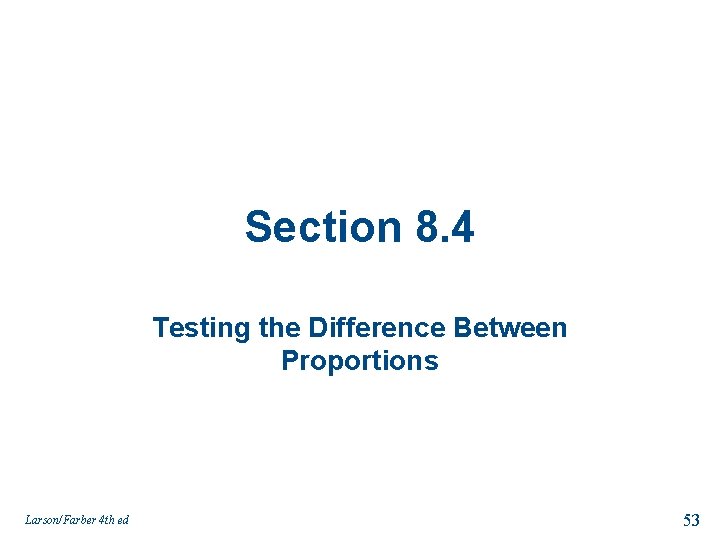 Section 8. 4 Testing the Difference Between Proportions Larson/Farber 4 th ed 53 