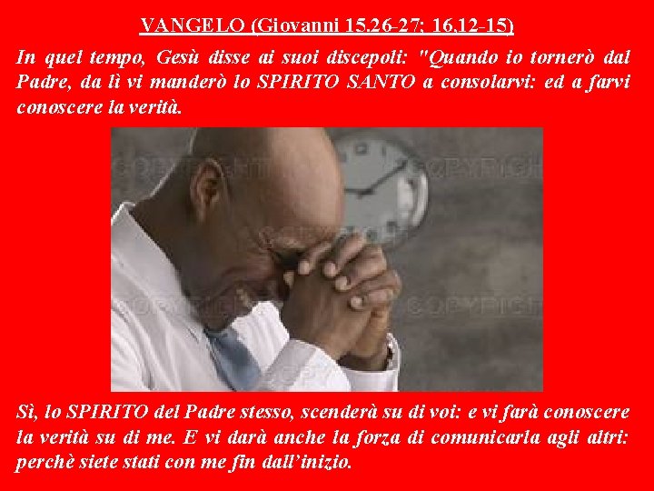 VANGELO (Giovanni 15. 26 -27; 16, 12 -15) In quel tempo, Gesù disse ai