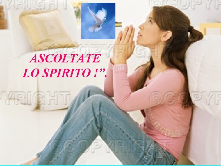 ASCOLTATE LO SPIRITO !”. E quello che dico io è anche quello che pensa