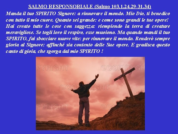 SALMO RESPONSORIALE (Salmo 103, 1. 24. 29 -31. 34) Manda il tuo SPIRITO Signore: