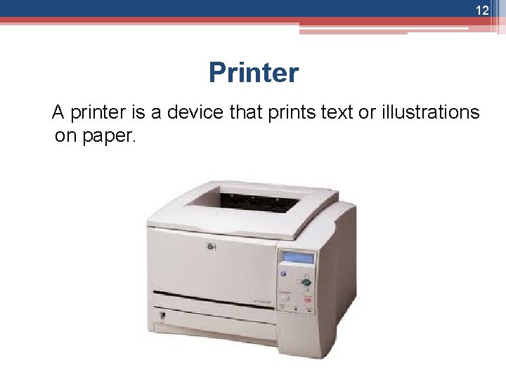 12 Printer A printer is a device that prints text or illustrations on paper.