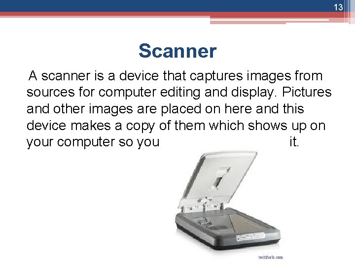 13 Scanner A scanner is a device that captures images from sources for computer