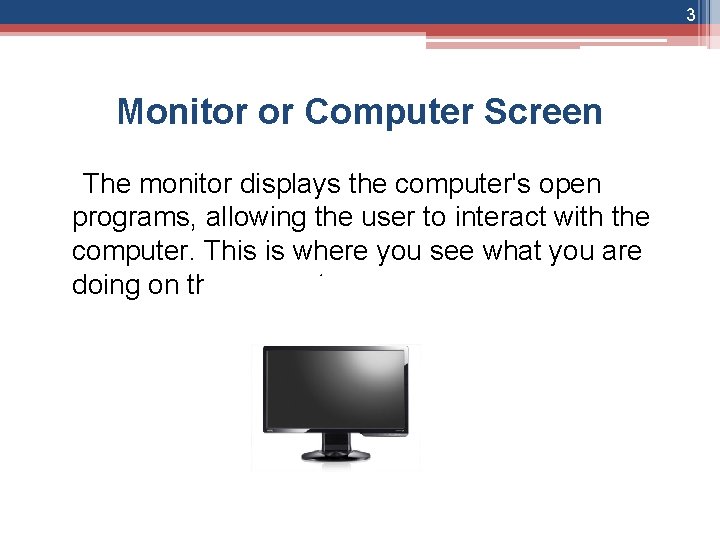 3 Monitor or Computer Screen The monitor displays the computer's open programs, allowing the