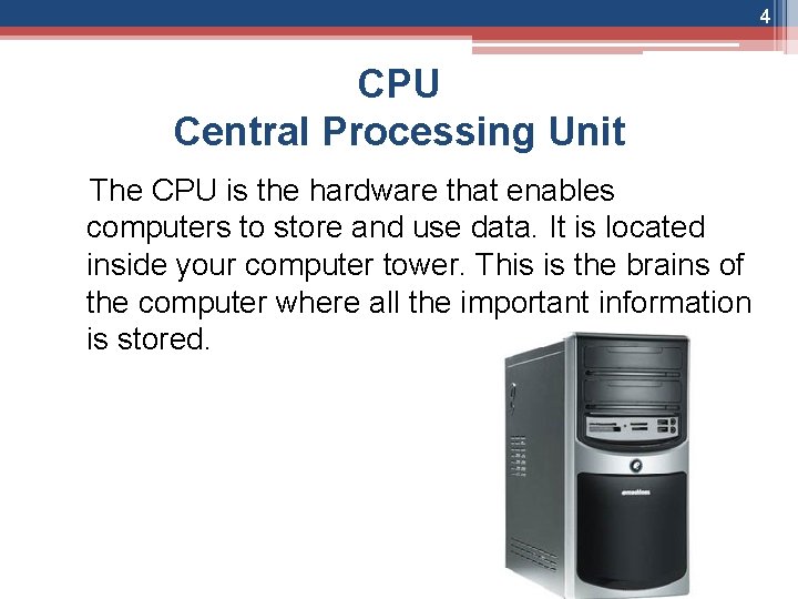 4 CPU Central Processing Unit The CPU is the hardware that enables computers to