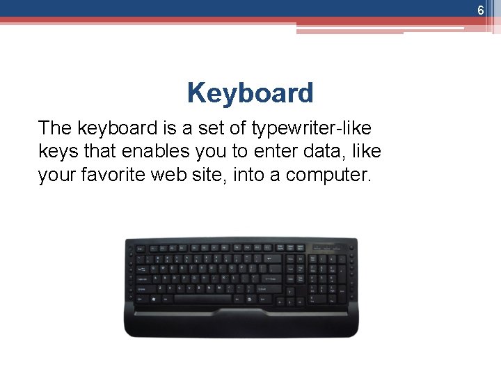 6 Keyboard The keyboard is a set of typewriter-like keys that enables you to