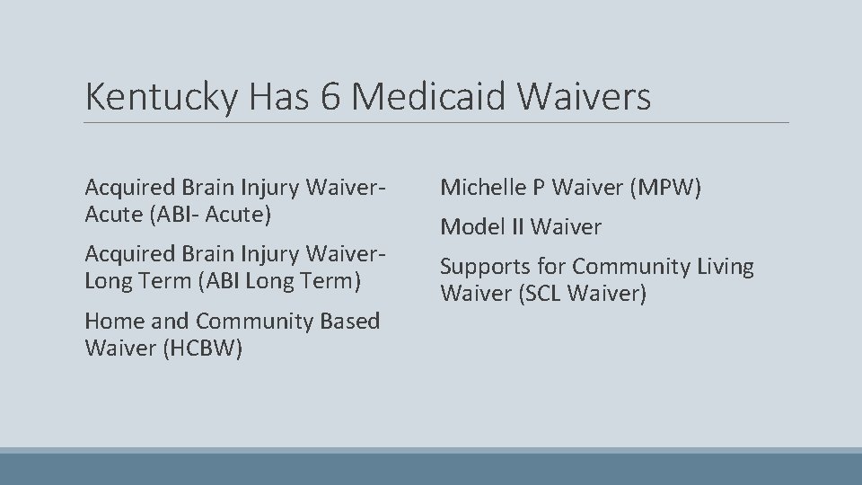 Kentucky Has 6 Medicaid Waivers Acquired Brain Injury Waiver. Acute (ABI- Acute) Acquired Brain