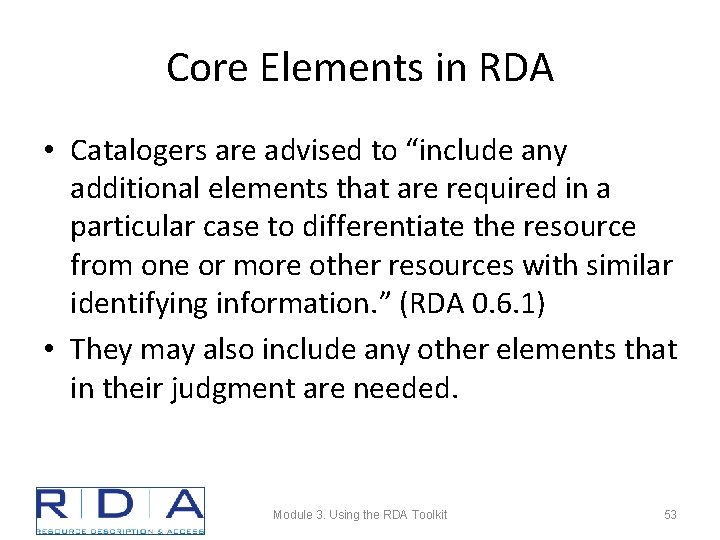 Core Elements in RDA • Catalogers are advised to “include any additional elements that