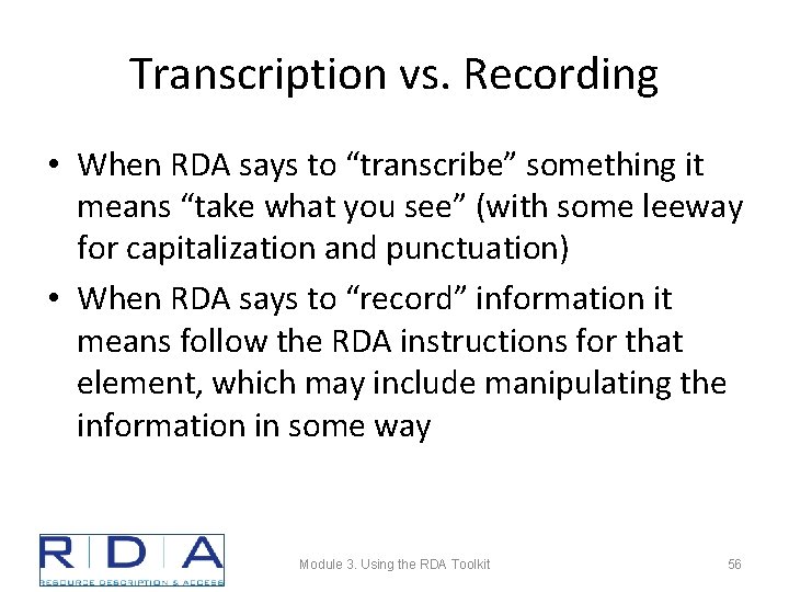 Transcription vs. Recording • When RDA says to “transcribe” something it means “take what