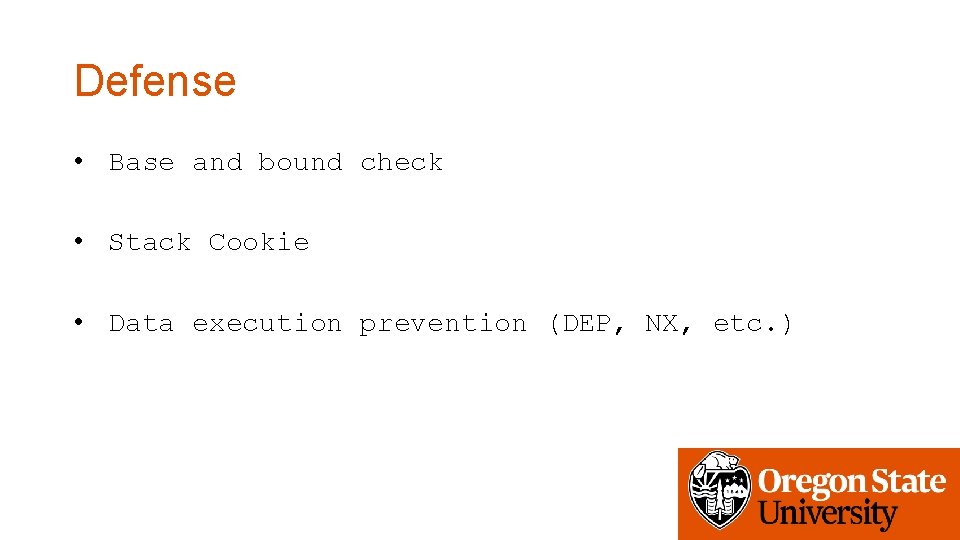 Defense • Base and bound check • Stack Cookie • Data execution prevention (DEP,