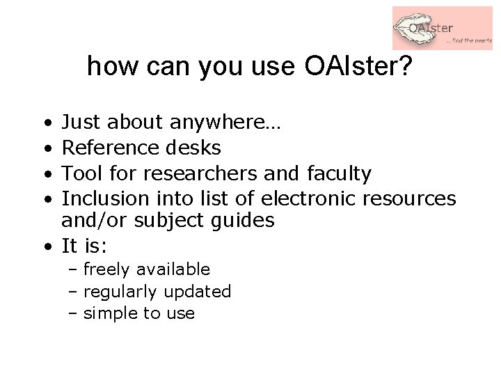 how can you use OAIster? • • Just about anywhere… Reference desks Tool for