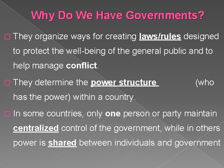 Why Do We Have Governments? � They organize ways for creating laws/rules designed to
