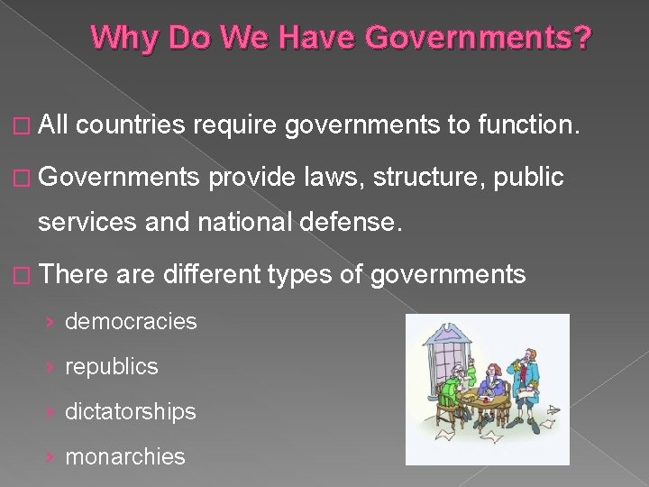 Why Do We Have Governments? � All countries require governments to function. � Governments