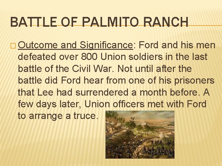 BATTLE OF PALMITO RANCH � Outcome and Significance: Ford and his men defeated over