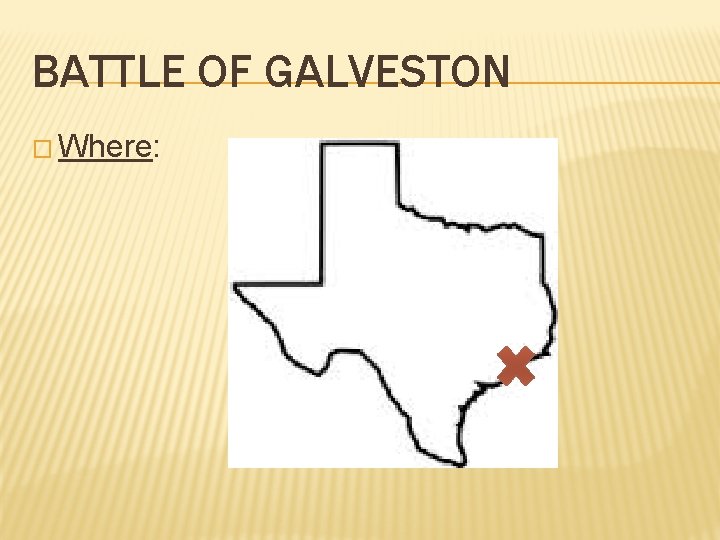 BATTLE OF GALVESTON � Where: 