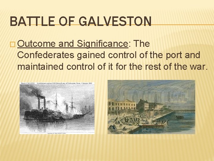 BATTLE OF GALVESTON � Outcome and Significance: The Confederates gained control of the port