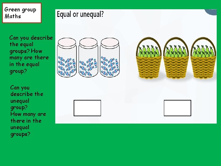 Green group Maths Can you describe the equal groups? How many are there in