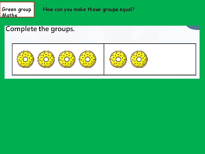 Green group Maths . How can you make these groups equal? 