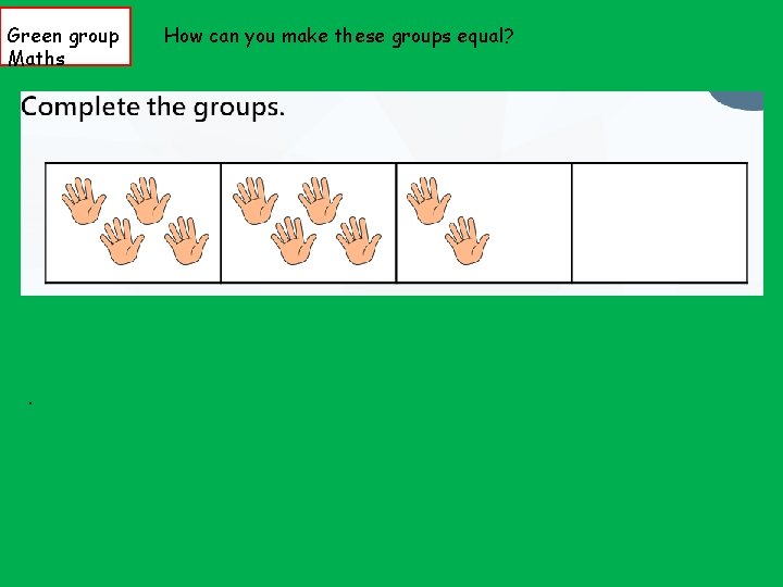 Green group Maths . How can you make these groups equal? 