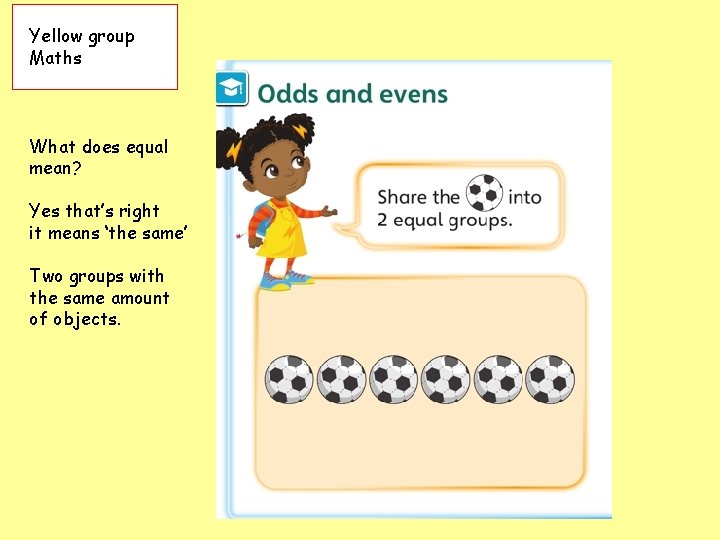 Yellow group Maths What does equal mean? Yes that’s right it means ‘the same’