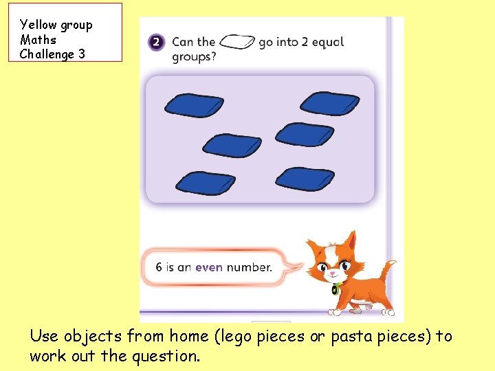 Yellow group Maths Challenge 3 Use objects from home (lego pieces or pasta pieces)