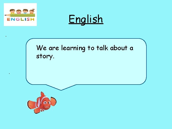 English. We are learning to talk about a story. . 