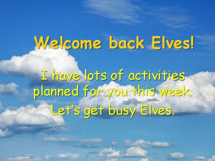 Welcome back Elves! I have lots of activities planned for you this week. Let’s